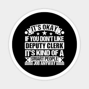 deputy clerk lover It's Okay If You Don't Like deputy clerk It's Kind Of A Smart People job Anyway Magnet